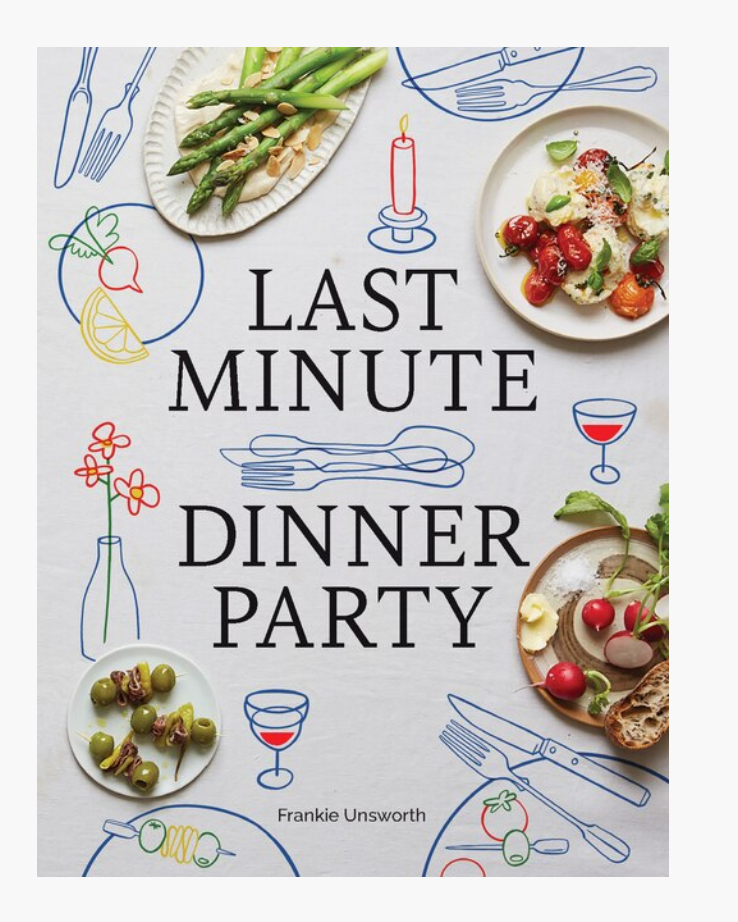 Last Minute Dinner Party: Over 120 Inspiring Dishes to Feed Family and Friends At A Moment's Notice