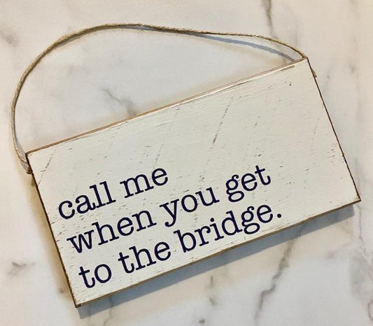 Call Me When You Get To The Bridge Hanging Sign